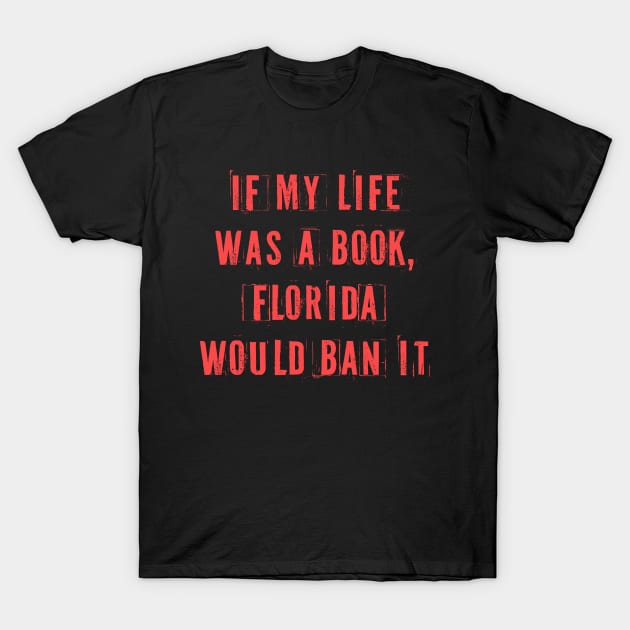 If My Life Was A Book Florida Would Ban It. T-Shirt by n23tees